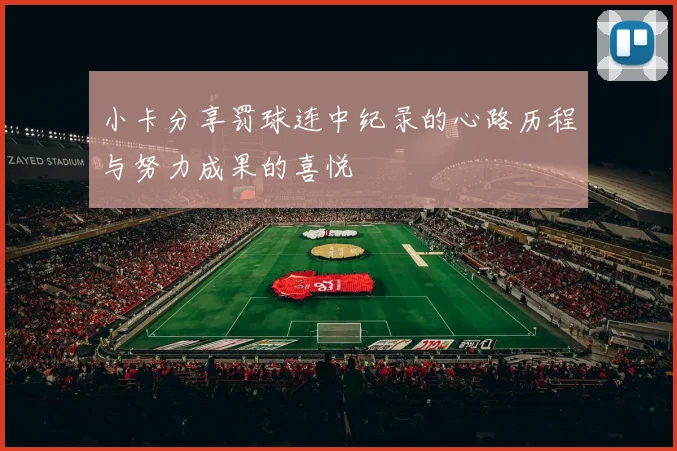 小卡分享罚球连中纪录的心路历程与努力成果的喜悦