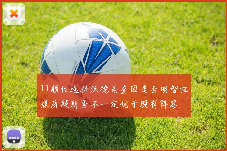 11顺位选科沃德或奎因是否明智拓媒质疑新秀不一定优于现有阵容
