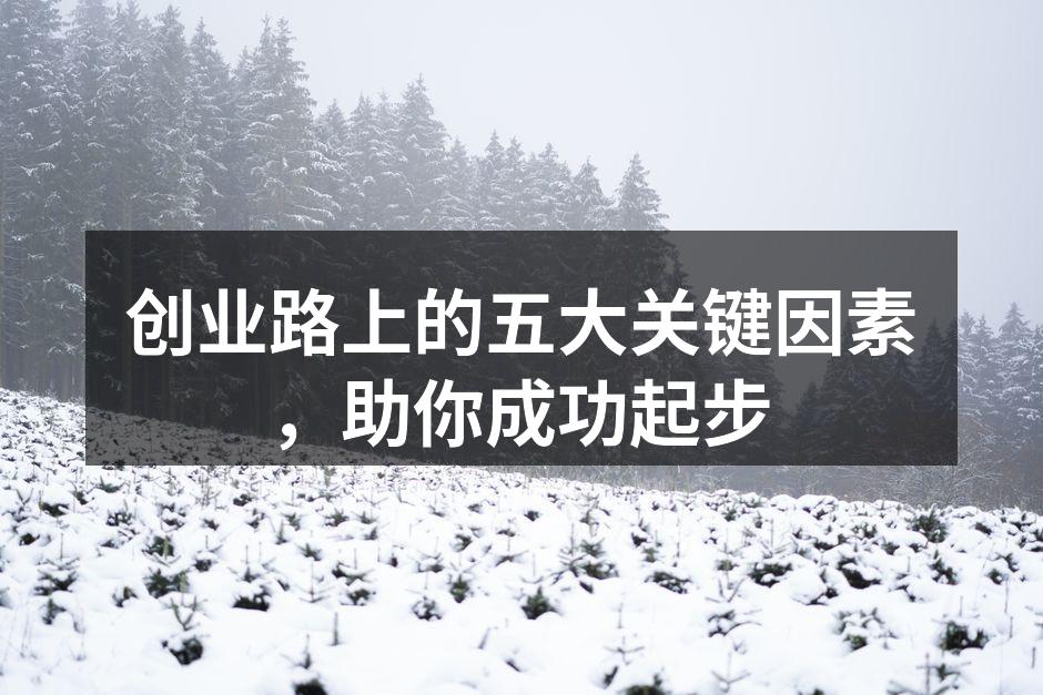 创业路上的五大关键因素，助你成功起步